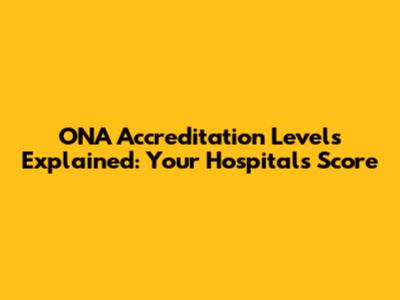 ONA Accreditation Levels Explained: Your Hospital's Score