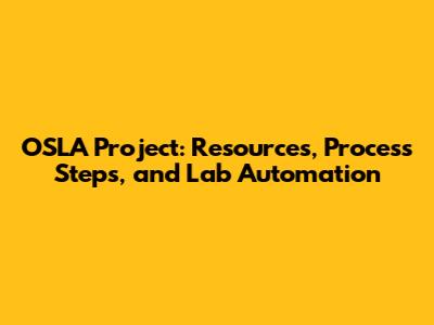 OSLA Project: Resources, Process Steps, and Lab Automation