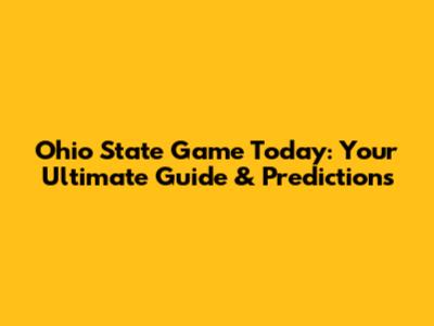 Ohio State Game Today: Your Ultimate Guide & Predictions