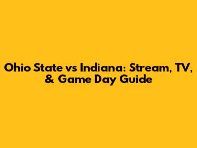 Ohio State vs Indiana: Stream, TV, & Game Day Guide