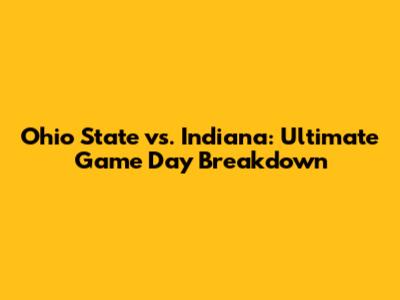Ohio State vs. Indiana: Ultimate Game Day Breakdown