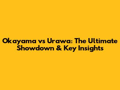 Okayama vs Urawa: The Ultimate Showdown & Key Insights