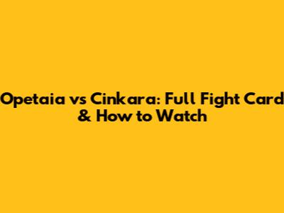 Opetaia vs Cinkara: Full Fight Card & How to Watch