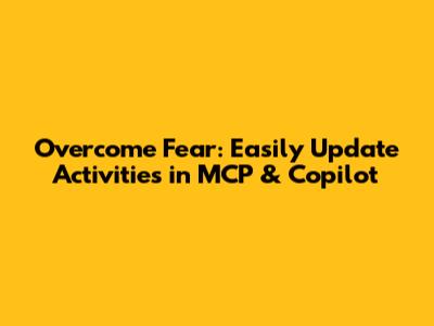 Overcome Fear: Easily Update Activities in MCP & Copilot