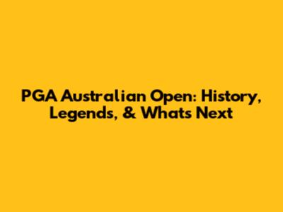 PGA Australian Open: History, Legends, & What's Next