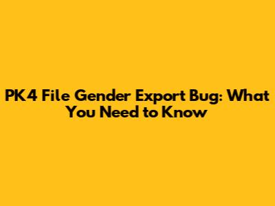 PK4 File Gender Export Bug: What You Need to Know