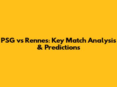 PSG vs Rennes: Key Match Analysis & Predictions