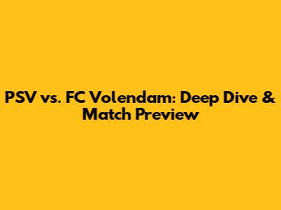 PSV vs. FC Volendam: Deep Dive & Match Preview