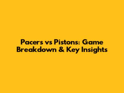 Pacers vs Pistons: Game Breakdown & Key Insights