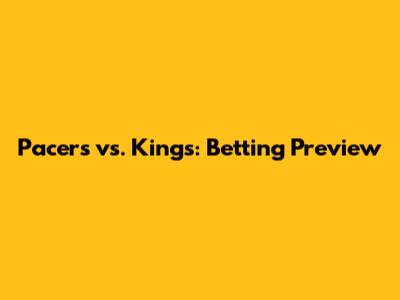 Pacers vs. Kings: Betting Preview