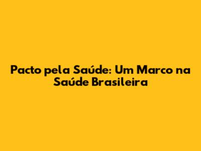 Pacto pela Saúde: Um Marco na Saúde Brasileira