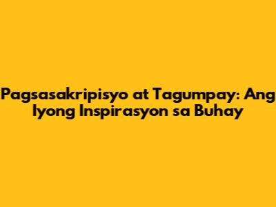 Pagsasakripisyo at Tagumpay: Ang Iyong Inspirasyon sa Buhay