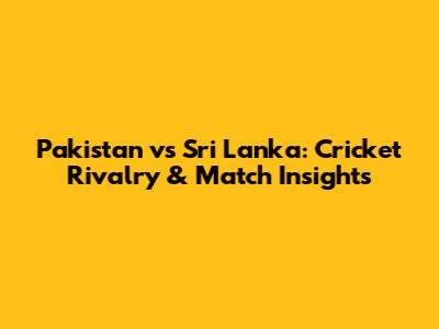 Pakistan vs Sri Lanka: Cricket Rivalry & Match Insights