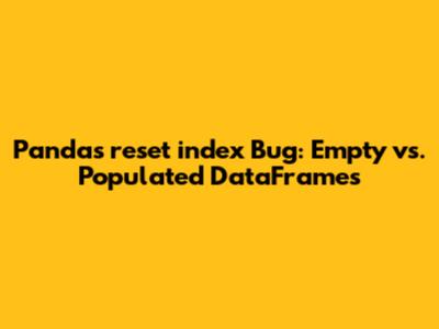 Pandas `reset_index` Bug: Empty vs. Populated DataFrames