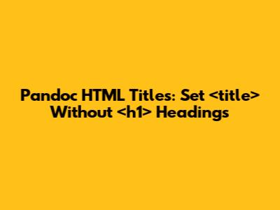 Pandoc HTML Titles: Set `<title>` Without `<h1>` Headings
