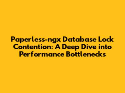 Paperless-ngx Database Lock Contention: A Deep Dive into Performance Bottlenecks