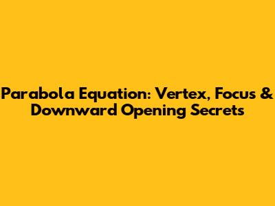 Parabola Equation: Vertex, Focus & Downward Opening Secrets