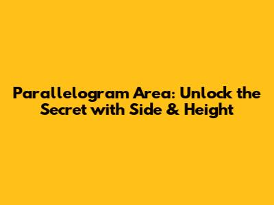 Parallelogram Area: Unlock the Secret with Side & Height