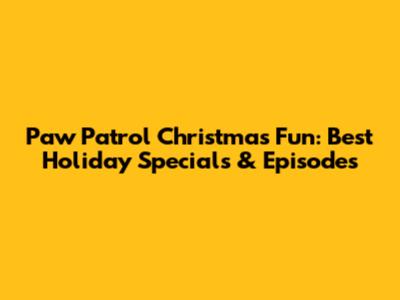 Paw Patrol Christmas Fun: Best Holiday Specials & Episodes