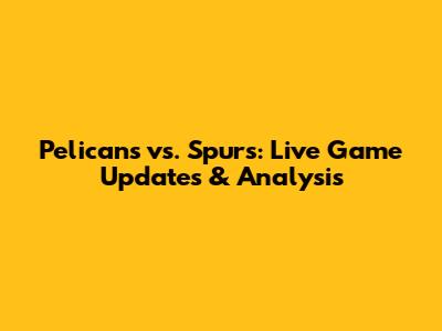 Pelicans vs. Spurs: Live Game Updates & Analysis