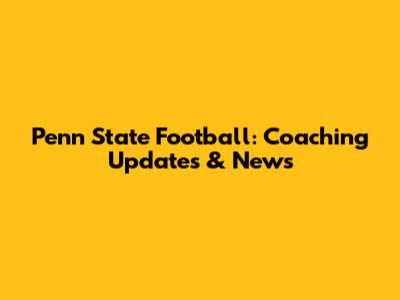 Penn State Football: Coaching Updates & News
