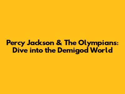 Percy Jackson & The Olympians: Dive into the Demigod World