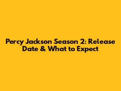 Percy Jackson Season 2: Release Date & What to Expect