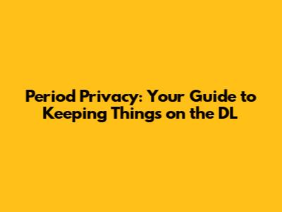 Period Privacy: Your Guide to Keeping Things on the DL