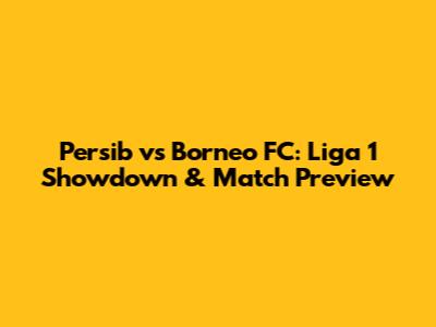 Persib vs Borneo FC: Liga 1 Showdown & Match Preview
