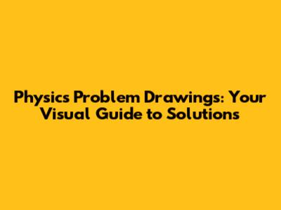 Physics Problem Drawings: Your Visual Guide to Solutions