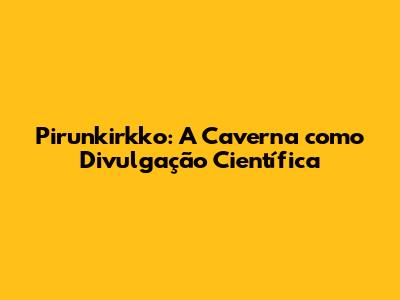 Pirunkirkko: A Caverna como Divulgação Científica