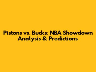 Pistons vs. Bucks: NBA Showdown Analysis & Predictions