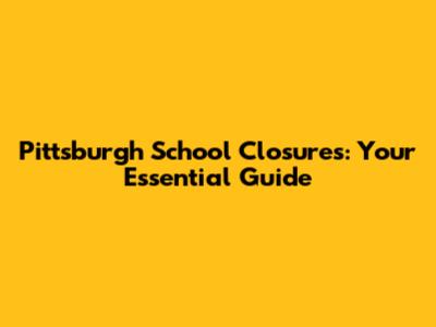 Pittsburgh School Closures: Your Essential Guide