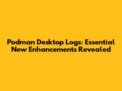 Podman Desktop Logs: Essential New Enhancements Revealed