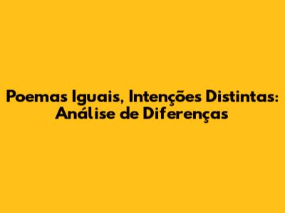 Poemas Iguais, Intenções Distintas: Análise de Diferenças