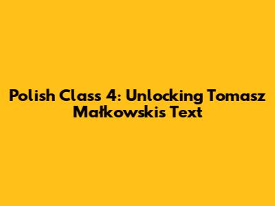 Polish Class 4: Unlocking Tomasz Małkowski's Text