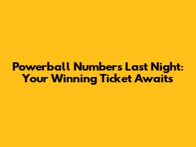 Powerball Numbers Last Night: Your Winning Ticket Awaits