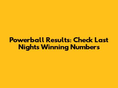 Powerball Results: Check Last Night's Winning Numbers