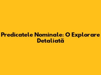 Predicatele Nominale: O Explorare Detaliată