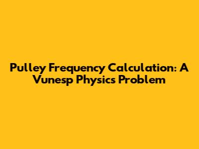 Pulley Frequency Calculation: A Vunesp Physics Problem