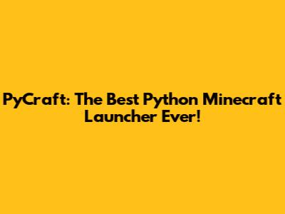PyCraft: The Best Python Minecraft Launcher Ever!