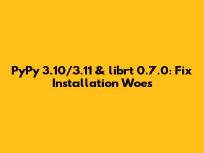 PyPy 3.10/3.11 & librt 0.7.0: Fix Installation Woes