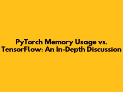 PyTorch Memory Usage vs. TensorFlow: An In-Depth Discussion
