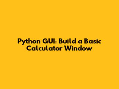 Python GUI: Build a Basic Calculator Window