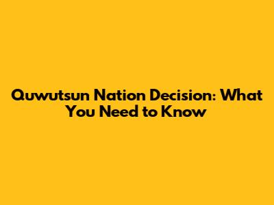 Quw'utsun Nation Decision: What You Need to Know