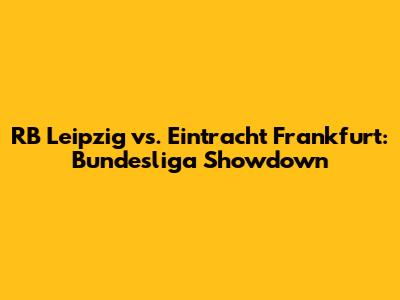 RB Leipzig vs. Eintracht Frankfurt: Bundesliga Showdown