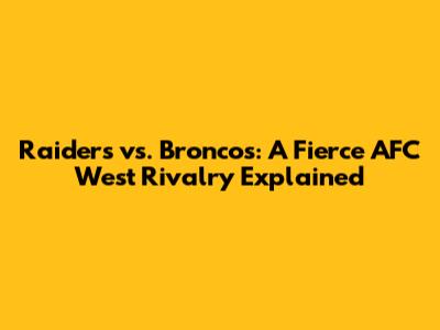 Raiders vs. Broncos: A Fierce AFC West Rivalry Explained