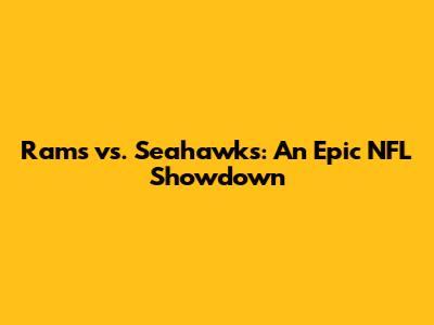 Rams vs. Seahawks: An Epic NFL Showdown