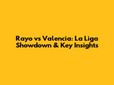 Rayo vs Valencia: La Liga Showdown & Key Insights