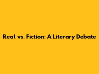 Real vs. Fiction: A Literary Debate